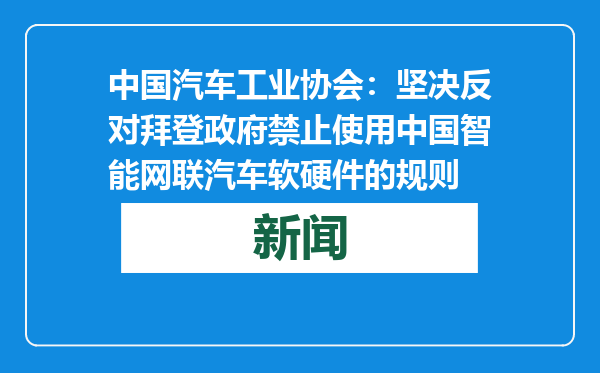 中国汽车工业协会：坚决反对拜登政府禁止使用中国智能网联汽车软硬件的规则