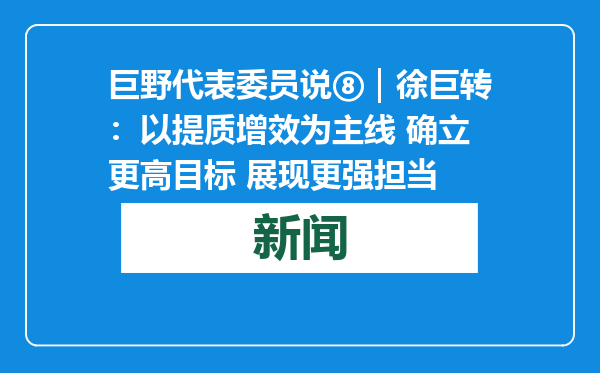 巨野代表委员说⑧｜徐巨转：以提质增效为主线 确立更高目标 展现更强担当