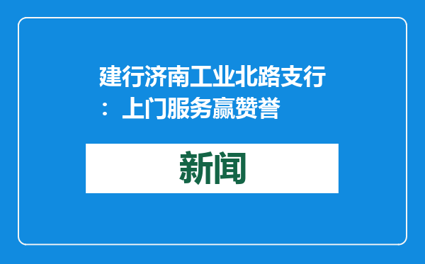 建行济南工业北路支行：上门服务赢赞誉