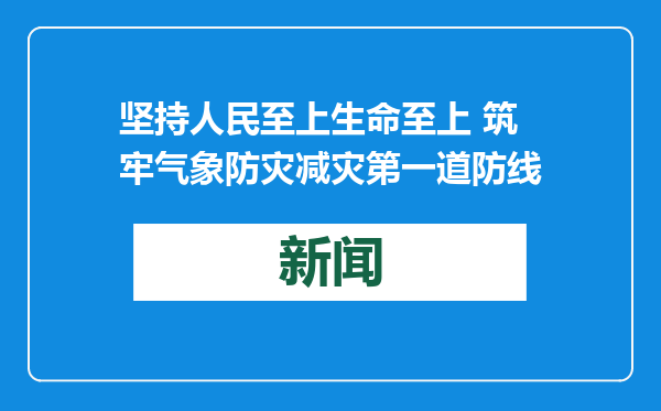 坚持人民至上生命至上 筑牢气象防灾减灾第一道防线