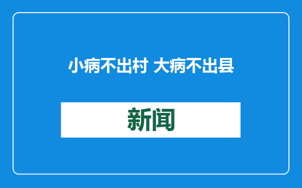小病不出村 大病不出县