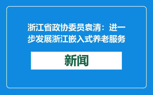浙江省政协委员袁清：进一步发展浙江嵌入式养老服务
