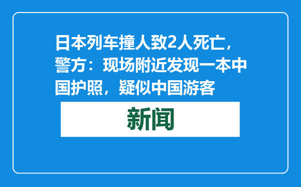 日本列车撞人致2人死亡，警方：现场附近发现一本中国护照，疑似中国游客