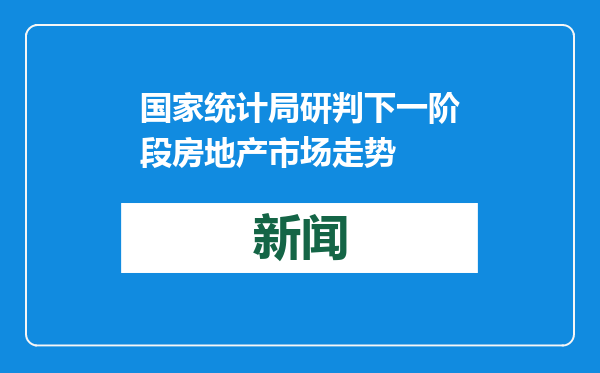 国家统计局研判下一阶段房地产市场走势