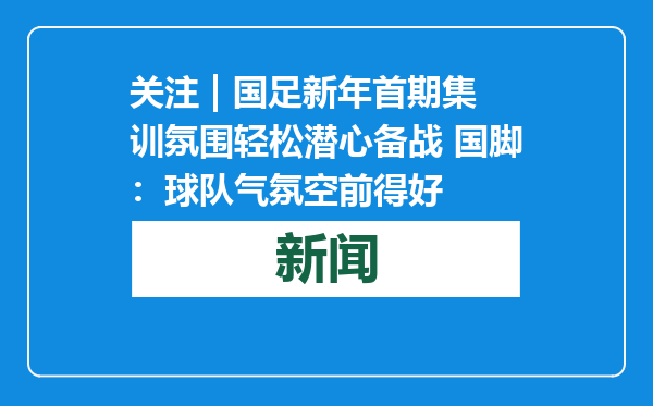 关注 | 国足新年首期集训氛围轻松潜心备战 国脚：球队气氛空前得好