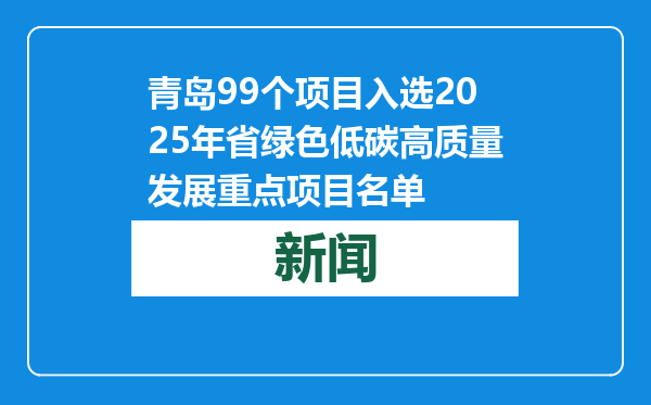青岛99个项目入选2025年省绿色低碳高质量发展重点项目名单