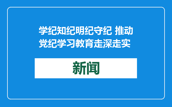 学纪知纪明纪守纪 推动党纪学习教育走深走实