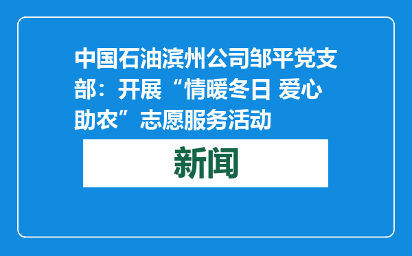 中国石油滨州公司邹平党支部：开展“情暖冬日 爱心助农”志愿服务活动