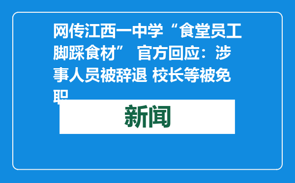 网传江西一中学“食堂员工脚踩食材” 官方回应：涉事人员被辞退 校长等被免职