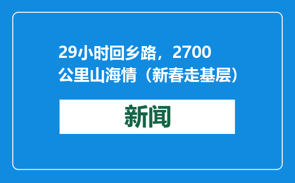 29小时回乡路，2700公里山海情（新春走基层）
