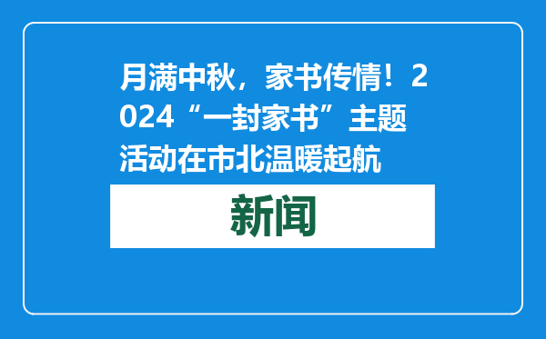 月满中秋，家书传情！2024“一封家书”主题活动在市北温暖起航