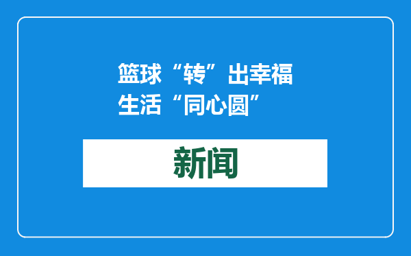 篮球“转”出幸福生活“同心圆”