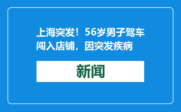 上海突发！56岁男子驾车闯入店铺，因突发疾病