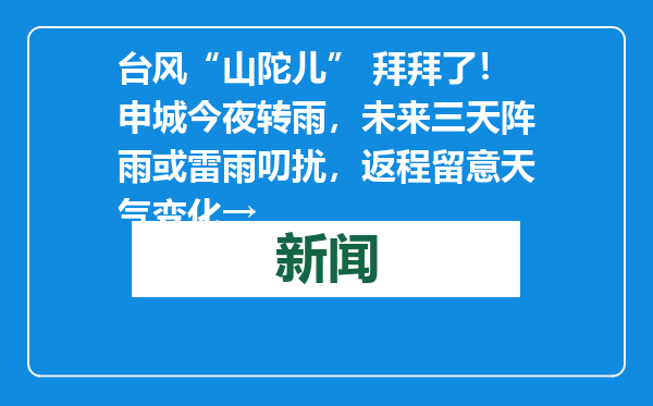台风“山陀儿” 拜拜了！申城今夜转雨，未来三天阵雨或雷雨叨扰，返程留意天气变化→