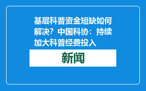 基层科普资金短缺如何解决？中国科协：持续加大科普经费投入