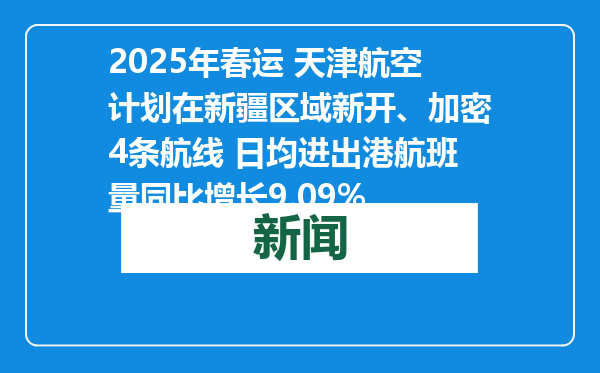 2025年春运 天津航空计划在新疆区域新开、加密4条航线 日均进出港航班量同比增长9.09%