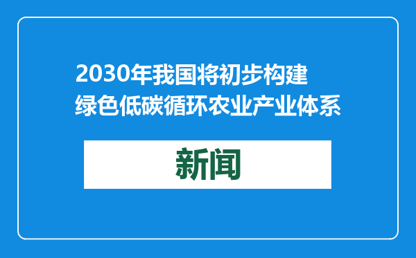 2030年我国将初步构建绿色低碳循环农业产业体系