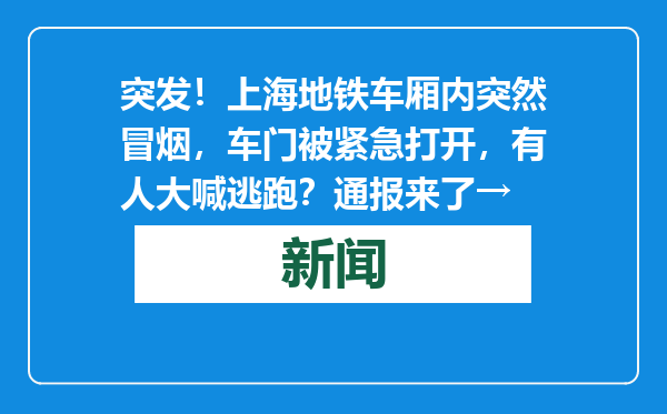 突发！上海地铁车厢内突然冒烟，车门被紧急打开，有人大喊逃跑？通报来了→