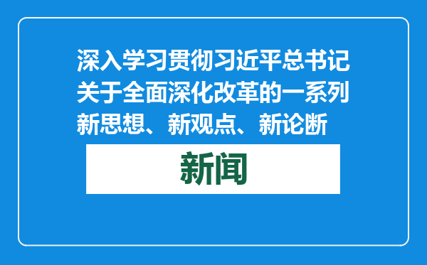 深入学习贯彻习近平总书记关于全面深化改革的一系列新思想、新观点、新论断