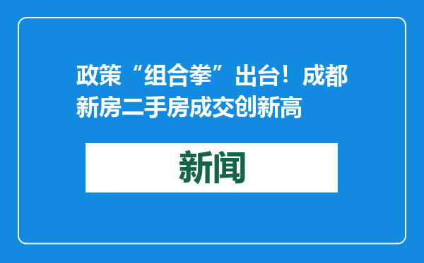 政策“组合拳”出台！成都新房二手房成交创新高