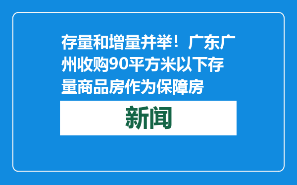 存量和增量并举！广东广州收购90平方米以下存量商品房作为保障房