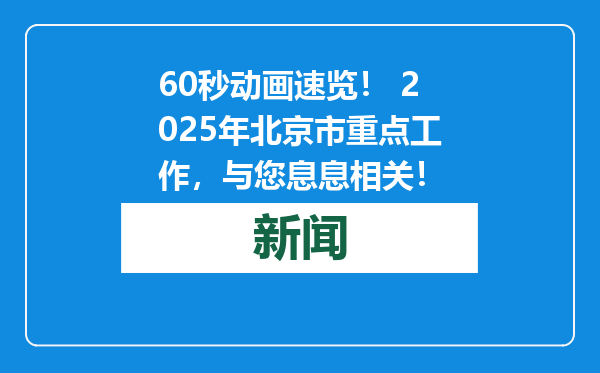 60秒动画速览！ 2025年北京市重点工作，与您息息相关！