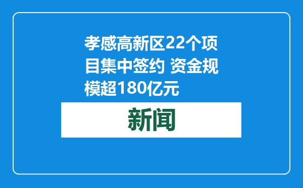 孝感高新区22个项目集中签约 资金规模超180亿元