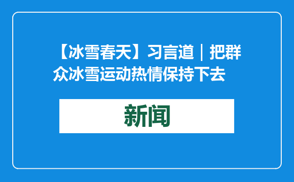 【冰雪春天】习言道｜把群众冰雪运动热情保持下去
