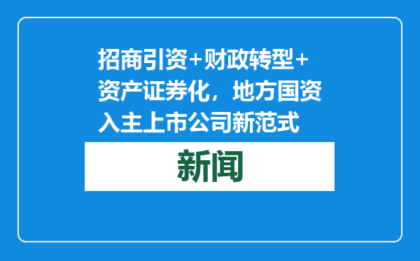 招商引资+财政转型+资产证券化，地方国资入主上市公司新范式