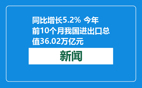 同比增长5.2% 今年前10个月我国进出口总值36.02万亿元