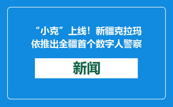 “小克”上线！新疆克拉玛依推出全疆首个数字人警察