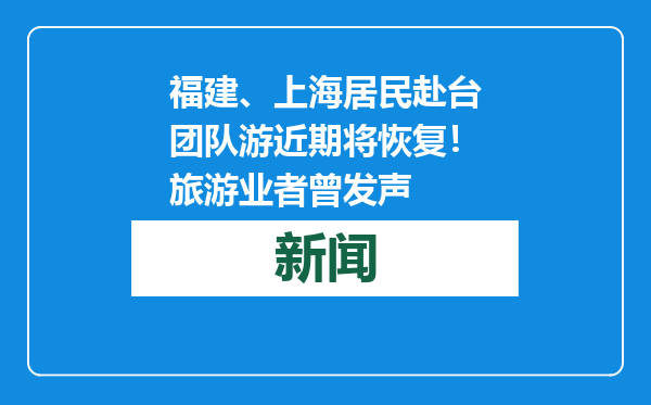 福建、上海居民赴台团队游近期将恢复！旅游业者曾发声