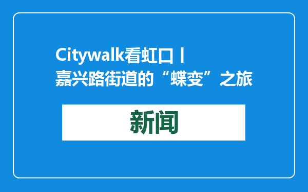 Citywalk看虹口丨嘉兴路街道的“蝶变”之旅