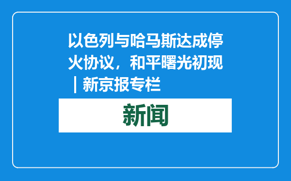 以色列与哈马斯达成停火协议，和平曙光初现 | 新京报专栏