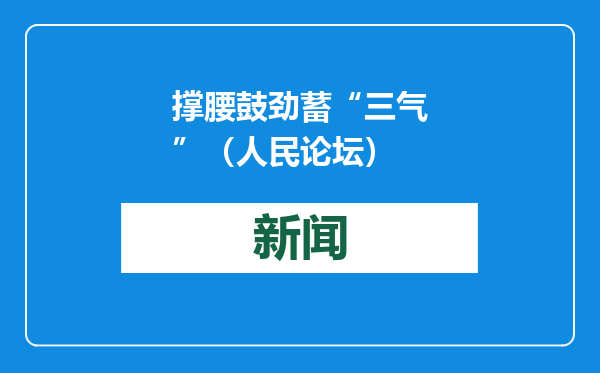 撑腰鼓劲蓄“三气”（人民论坛）