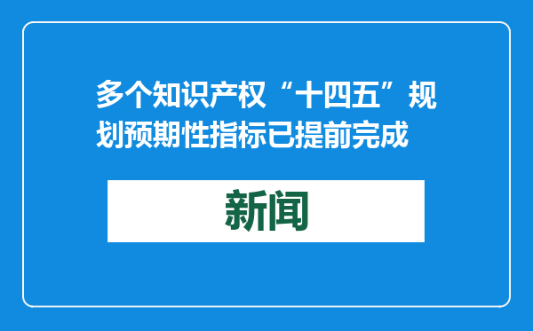 多个知识产权“十四五”规划预期性指标已提前完成