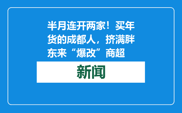 半月连开两家！买年货的成都人，挤满胖东来“爆改”商超