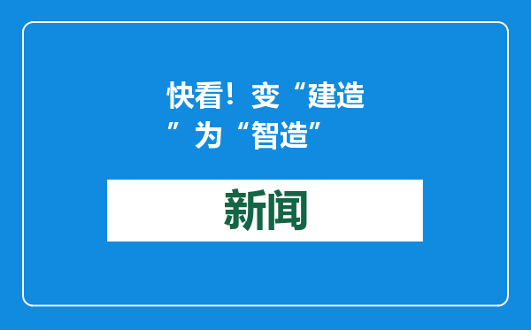 快看！变“建造”为“智造”