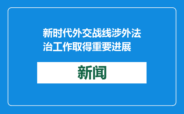 新时代外交战线涉外法治工作取得重要进展