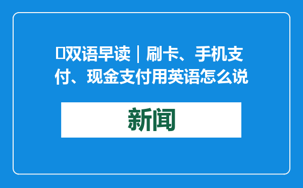 ​双语早读｜刷卡、手机支付、现金支付用英语怎么说