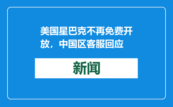 美国星巴克不再免费开放，中国区客服回应