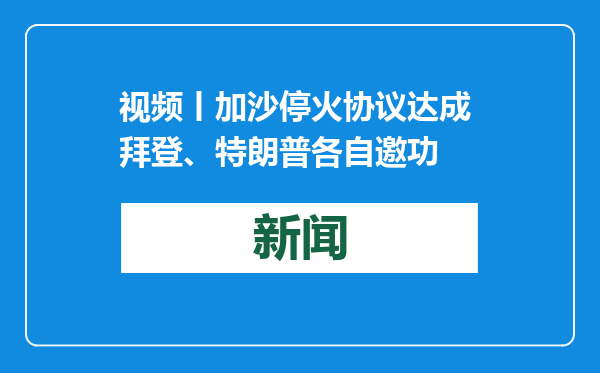 视频丨加沙停火协议达成 拜登、特朗普各自邀功