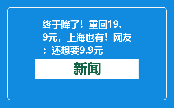 终于降了！重回19.9元，上海也有！网友：还想要9.9元