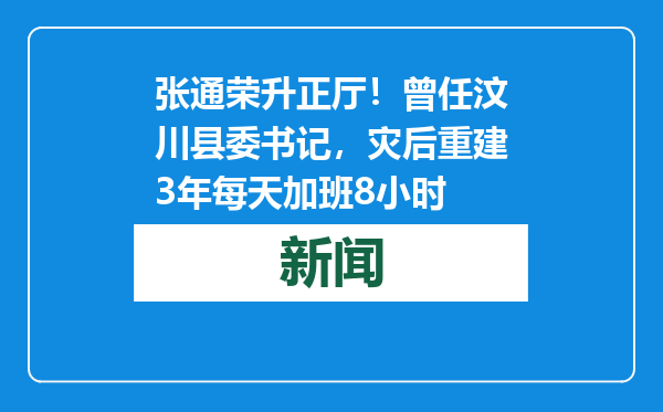 张通荣升正厅！曾任汶川县委书记，灾后重建3年每天加班8小时
