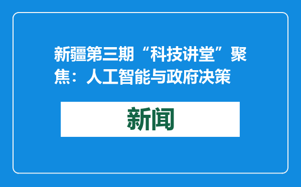 新疆第三期“科技讲堂”聚焦：人工智能与政府决策