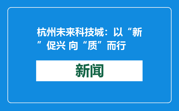 杭州未来科技城：以“新”促兴 向“质”而行