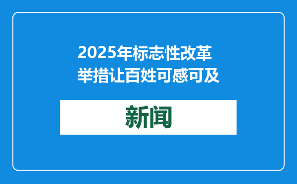 2025年标志性改革举措让百姓可感可及