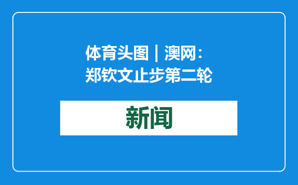 体育头图 | 澳网：郑钦文止步第二轮