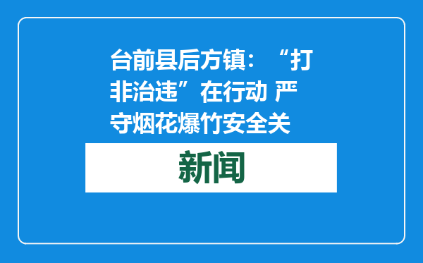台前县后方镇：“打非治违”在行动 严守烟花爆竹安全关