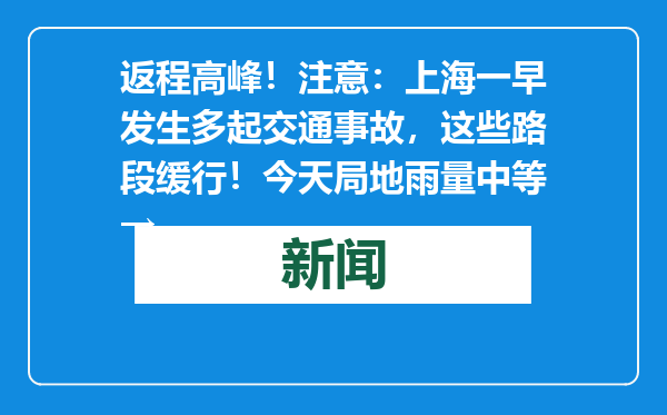 返程高峰！注意：上海一早发生多起交通事故，这些路段缓行！今天局地雨量中等→